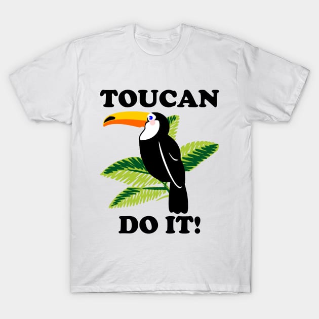 Toucan Do It - funny slogan T-Shirt by kapotka